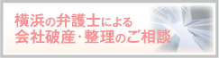 横浜の弁護士による 会社破産・整理のご相談